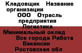 Кладовщик › Название организации ­ Finn Flare, ООО › Отрасль предприятия ­ Логистика › Минимальный оклад ­ 28 000 - Все города Работа » Вакансии   . Ростовская обл.,Донецк г.